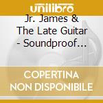 Jr. James & The Late Guitar - Soundproof Room cd