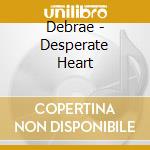 Debrae - Desperate Heart cd