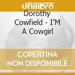 Dorothy Cowfield - I'M A Cowgirl cd musicale di Dorothy Cowfield