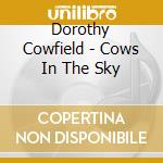 Dorothy Cowfield - Cows In The Sky cd musicale di Dorothy Cowfield