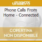 Phone Calls From Home - Connected cd