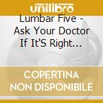 Lumbar Five - Ask Your Doctor If It'S Right For You