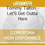 Tommy Talton - Let'S Get Outta Here cd musicale di Tommy Talton
