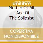 Mother Of All - Age Of The Solipsist cd