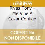 Rivas Tony - Me Vine A Casar Contigo cd