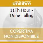 11Th Hour - Done Falling cd musicale di 11Th Hour