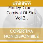 Motley Crue - Carnival Of Sins Vol.2.. cd musicale di Motley Crue
