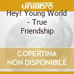 Hey! Young World - True Friendship cd