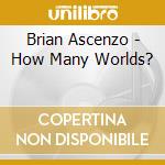 Brian Ascenzo - How Many Worlds? cd