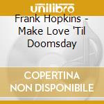 Frank Hopkins - Make Love 'Til Doomsday cd