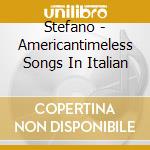 Stefano - Americantimeless Songs In Italian cd musicale di Stefano