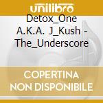 Detox_One A.K.A. J_Kush - The_Underscore cd