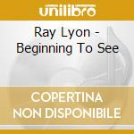 Ray Lyon - Beginning To See cd