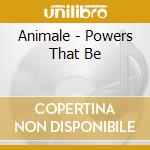 Animale - Powers That Be cd musicale di Animale