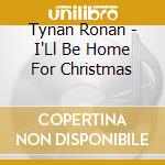 Tynan Ronan - I'Ll Be Home For Christmas cd musicale di Tynan Ronan