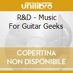 R&D - Music For Guitar Geeks cd