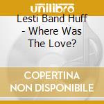 Lesti Band Huff - Where Was The Love? cd