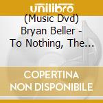 (Music Dvd) Bryan Beller - To Nothing, The Thanks In Advance Special Edition cd
