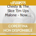 Chesty & The Slice 'Em Ups Malone - Now We'Re Gonna See What Disaster Really Means cd