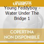 Young Feddyboy - Water Under The Bridge 1 cd musicale di Young Feddyboy