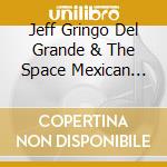 Jeff Gringo Del Grande & The Space Mexican Schmidt - Bienadventerados cd