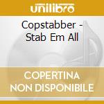 Copstabber - Stab Em All cd musicale di Copstabber