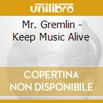 Mr. Gremlin - Keep Music Alive cd musicale di Mr. Gremlin