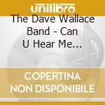 The Dave Wallace Band - Can U Hear Me Now?? cd