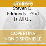 Steven D. Edmonds - God Is All U Need cd