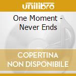 One Moment - Never Ends cd