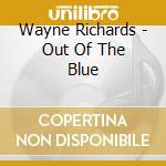 Wayne Richards - Out Of The Blue cd musicale di Wayne Richards