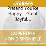 Pretend You'Re Happy - Great Joyful Rebellion cd