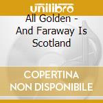 All Golden - And Faraway Is Scotland cd