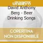David Anthony Berg - Beer Drinking Songs cd musicale di David Anthony Berg