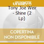 Tony Joe Weir - Shine (2 Lp) cd