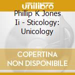 Phillip K Jones Ii - Sticology: Unicology cd