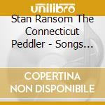 Stan Ransom The Connecticut Peddler - Songs Of Lake Champlain cd
