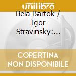 Bela Bartok / Igor Stravinsky: Rite Of Spring - B cd musicale di Bela Bartok / Igor Stravinsky: Rite Of Spring