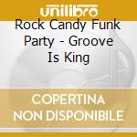 Rock Candy Funk Party - Groove Is King