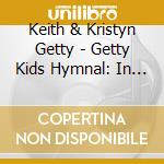 Keith & Kristyn Getty - Getty Kids Hymnal: In Christ Alone cd