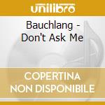 Bauchlang - Don't Ask Me cd musicale di Bauchlang