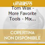 Tom Wax - More Favorite Tools - Mix Cd cd