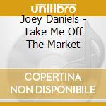 Joey Daniels - Take Me Off The Market cd