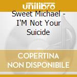 Sweet Michael - I'M Not Your Suicide