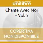 Chante Avec Moi - Vol.5 cd musicale di Chante Avec Moi