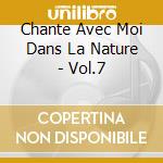 Chante Avec Moi Dans La Nature - Vol.7