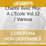 Chante Avec Moi: A L'Ecole Vol.12 / Various cd musicale di Chante Avec Moi A L'Ecole