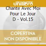 Chante Avec Moi Pour Le Jour D - Vol.15 cd