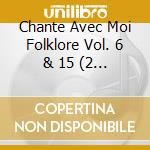 Chante Avec Moi Folklore Vol. 6 & 15 (2 Cd) cd