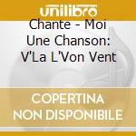 Chante - Moi Une Chanson: V'La L'Von Vent cd